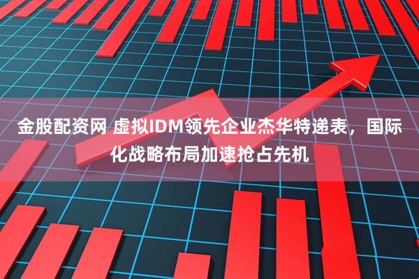 金股配资网 虚拟IDM领先企业杰华特递表，国际化战略布局加速抢占先机