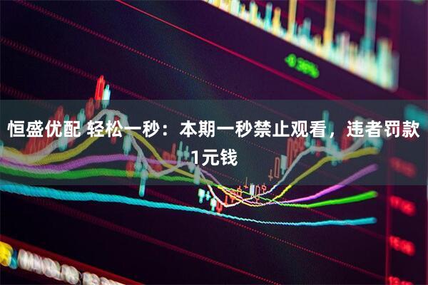 恒盛优配 轻松一秒：本期一秒禁止观看，违者罚款1元钱