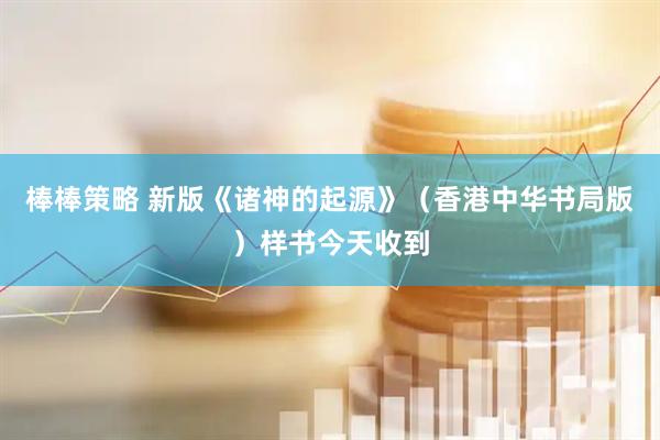 棒棒策略 新版《诸神的起源》（香港中华书局版）样书今天收到